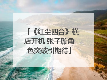 《红尘四合》横店开机 张子璇角色突破引期待