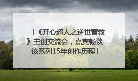 《开心超人之逆世营救》主创交流会，嘉宾畅谈该系列15年创作历程