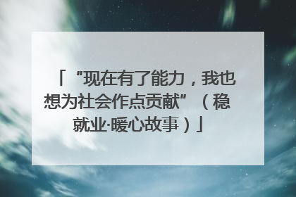 “现在有了能力，我也想为社会作点贡献”（稳就业·暖心故事）