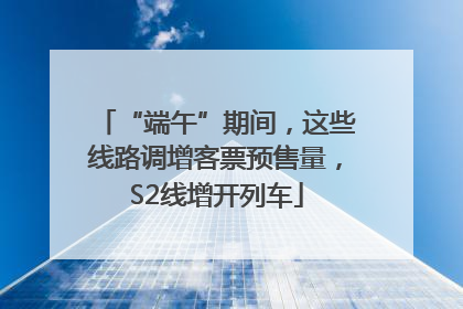 “端午”期间，这些线路调增客票预售量，S2线增开列车