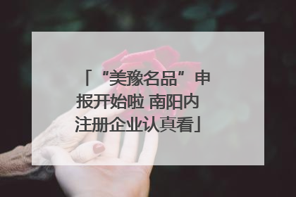 “美豫名品”申报开始啦 南阳内注册企业认真看