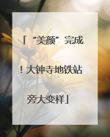 “美颜”完成！大钟寺地铁站旁大变样