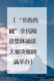 “书香西藏”全民阅读集体诵读大赛决赛圆满举办