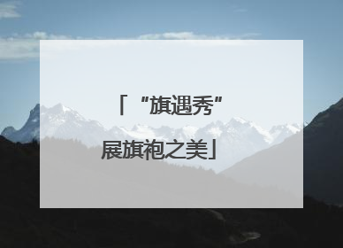 “旗遇秀”展旗袍之美