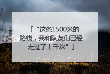 “这条1500米的路线，我和队友们已经走过了上千次”