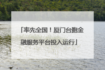 率先全国！厦门台胞金融服务平台投入运行
