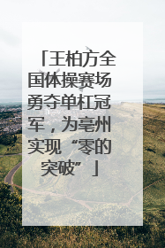 王柏方全国体操赛场勇夺单杠冠军，为亳州实现“零的突破”
