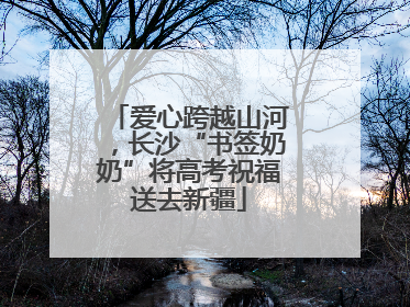 爱心跨越山河，长沙“书签奶奶”将高考祝福送去新疆
