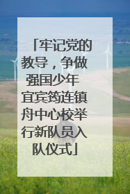 牢记党的教导，争做强国少年 宜宾筠连镇舟中心校举行新队员入队仪式