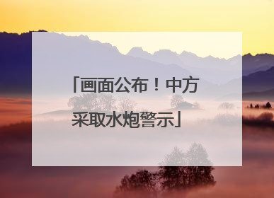 画面公布！中方采取水炮警示