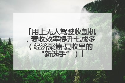 用上无人驾驶收割机，麦收效率提升七成多（经济聚焦·夏收里的“新选手”）