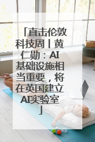 直击伦敦科技周丨黄仁勋：AI基础设施相当重要，将在英国建立AI实验室
