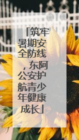 筑牢暑期安全防线，东阿公安护航青少年健康成长