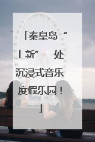 秦皇岛“上新”一处沉浸式音乐度假乐园！