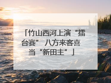竹山西河上演“擂台赛” 八方来客喜当“新田主”