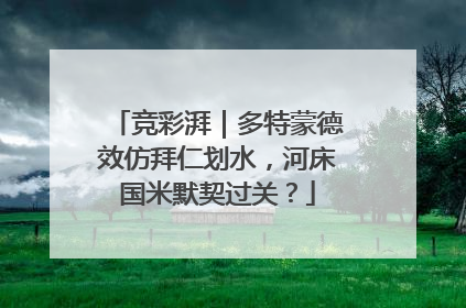 竞彩湃｜多特蒙德效仿拜仁划水，河床国米默契过关？