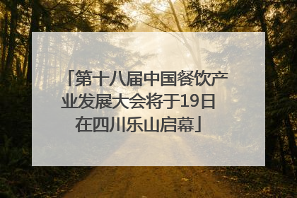 第十八届中国餐饮产业发展大会将于19日在四川乐山启幕