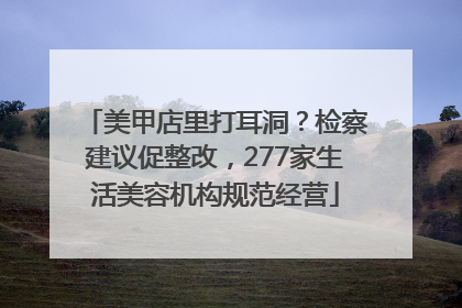 美甲店里打耳洞？检察建议促整改，277家生活美容机构规范经营