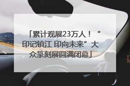 累计观展23万人！“印记镇江 印向未来”大众篆刻展圆满闭幕