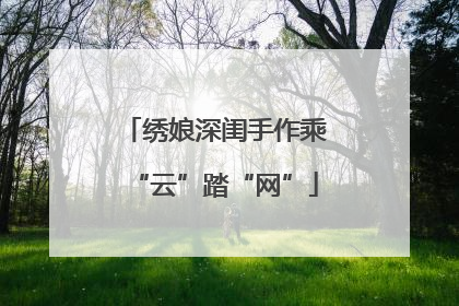 绣娘深闺手作乘“云”踏“网”