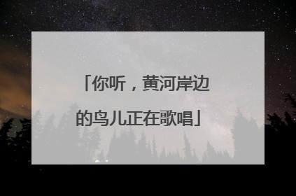 你听，黄河岸边的鸟儿正在歌唱