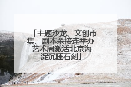 主题沙龙、文创市集、剧本杀接连举办 艺术周激活北京海淀沉睡石刻