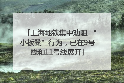 上海地铁集中劝阻 “小板凳”行为，已在9号线和11号线展开