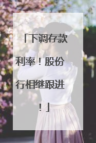 下调存款利率！股份行相继跟进！