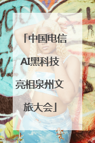 中国电信AI黑科技亮相泉州文旅大会