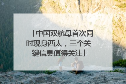 中国双航母首次同时现身西太，三个关键信息值得关注