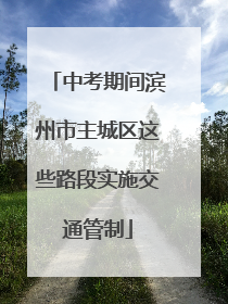 中考期间滨州市主城区这些路段实施交通管制