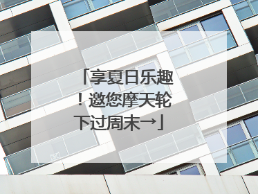 享夏日乐趣！邀您摩天轮下过周末→
