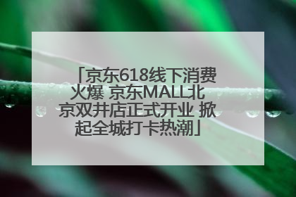 京东618线下消费火爆 京东MALL北京双井店正式开业 掀起全城打卡热潮