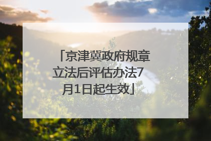 京津冀政府规章立法后评估办法7月1日起生效