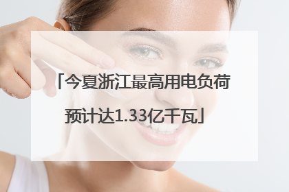 今夏浙江最高用电负荷预计达1.33亿千瓦