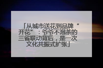 从城市送花到品牌“开花”：爷爷不泡茶的三省联动背后，是一次文化共振式扩张