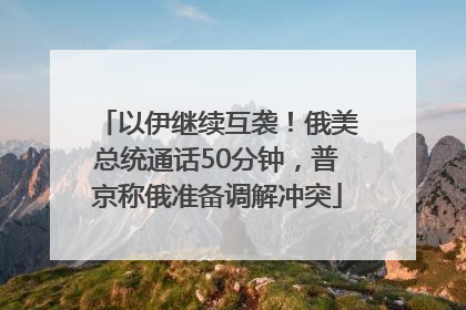 以伊继续互袭！俄美总统通话50分钟，普京称俄准备调解冲突
