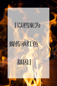 以档案为媒传承红色基因