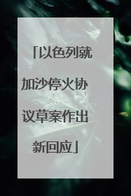 以色列就加沙停火协议草案作出新回应