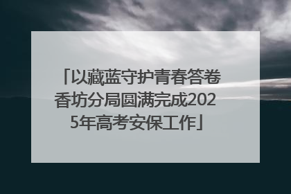 以藏蓝守护青春答卷 香坊分局圆满完成2025年高考安保工作
