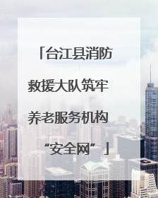 台江县消防救援大队筑牢养老服务机构“安全网”
