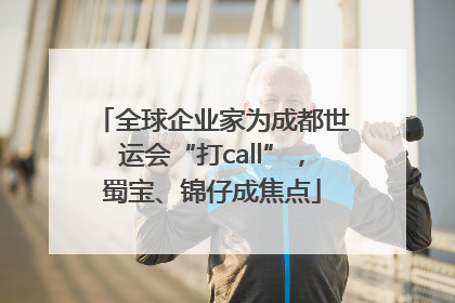 全球企业家为成都世运会“打call”，蜀宝、锦仔成焦点