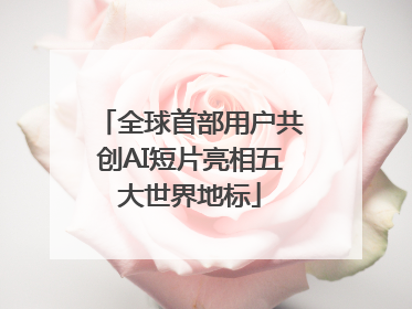 全球首部用户共创AI短片亮相五大世界地标