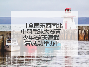 全国东西南北中羽毛球大赛青少年赛(天津武清)成功举办