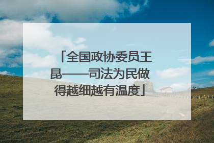 全国政协委员王昆——司法为民做得越细越有温度