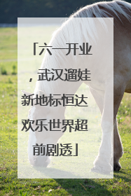 六一开业，武汉遛娃新地标恒达欢乐世界超前剧透