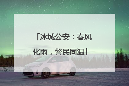冰城公安：春风化雨，警民同温