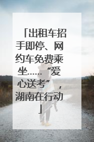 出租车招手即停、网约车免费乘坐……“爱心送考”，湖南在行动