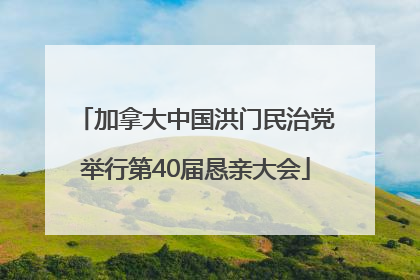 加拿大中国洪门民治党举行第40届恳亲大会