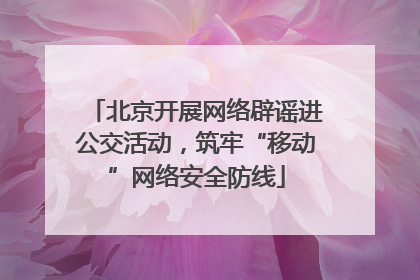 北京开展网络辟谣进公交活动，筑牢“移动”网络安全防线